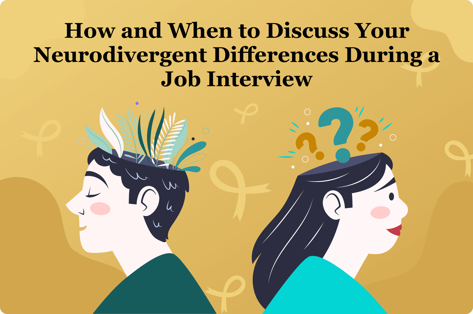 How and When to Discuss Your Neurodivergent Differences During a Job Interview