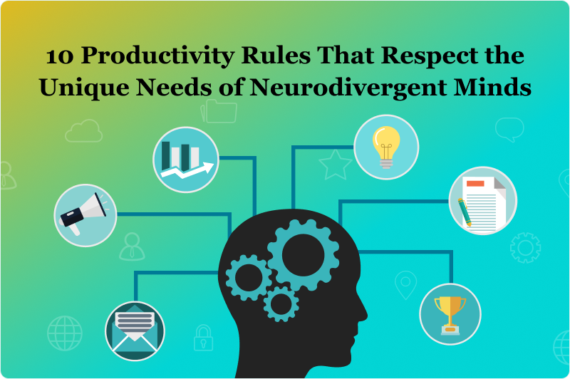 10 Productivity Rules That Respect the Unique Needs of Neurodivergent Minds