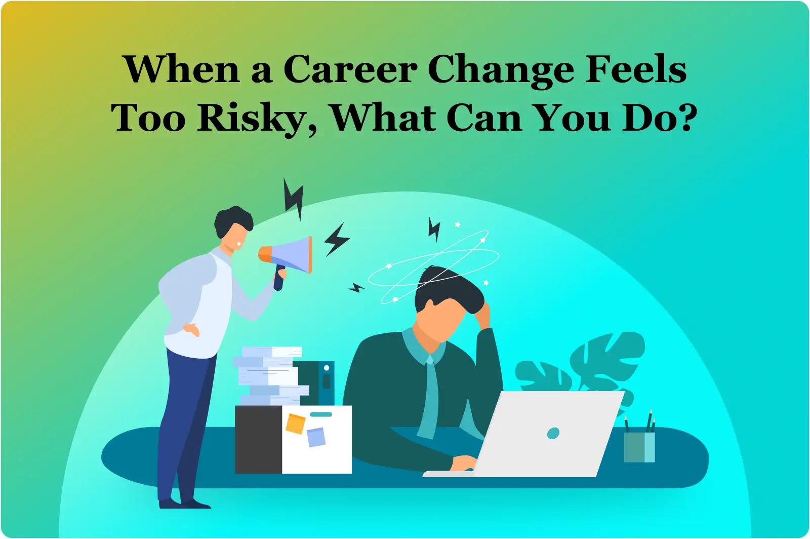 When a Career Change Feels Too Risky, What Can You Do?