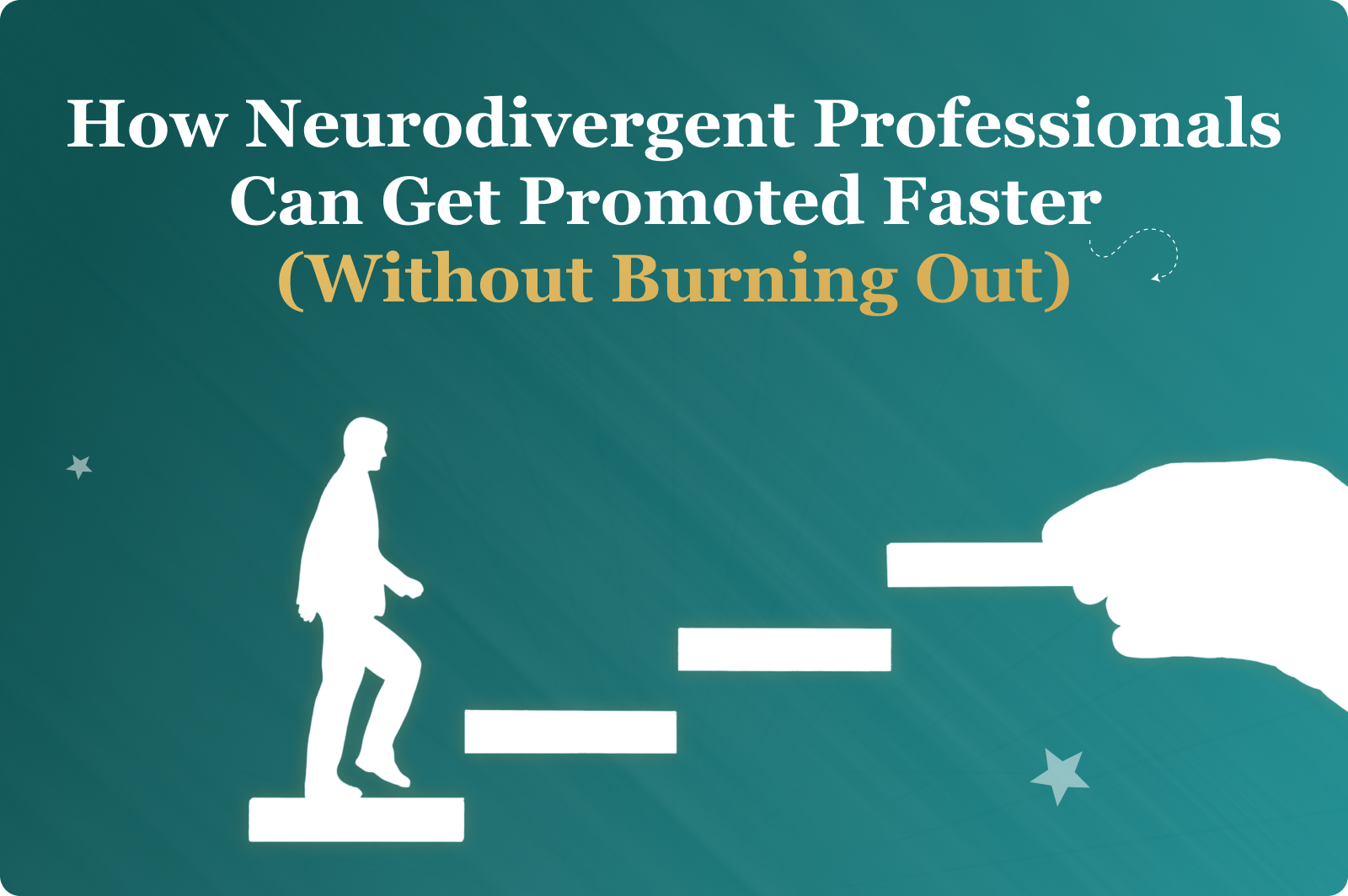 How Neurodivergent Professionals Can Get Promoted Faster (Without Burning Out)